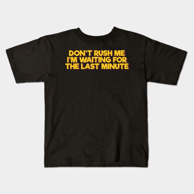 Don't Rush Me I'm Waiting For the Last Minute Kids T-Shirt by ardp13